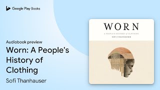 Worn A Peoples History Of Clothing By Sofi Thanhauser Audiobook Preview