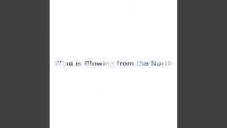Wind Is Blowing from the North