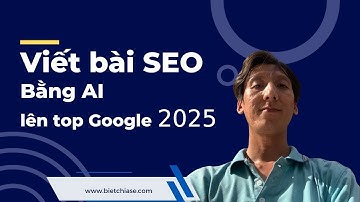Hướng Dẫn Viết Bài Chuẩn SEO Bằng AI Nhanh Top Google 2025
