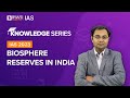 Biosphere reserves  list of biosphere reserves in india environment  ecology upsc prelims  mains
