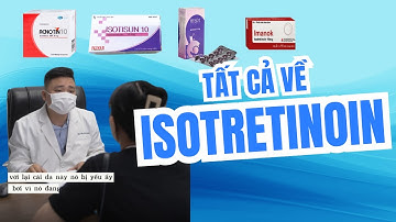 TẤT CẢ VỀ ISOTRETINOIN, THUỐC ĐIỀU TRỊ MỤN TRỨNG CÁ MẠNH NHẤT | BS TRẦN GIA KHÁNH