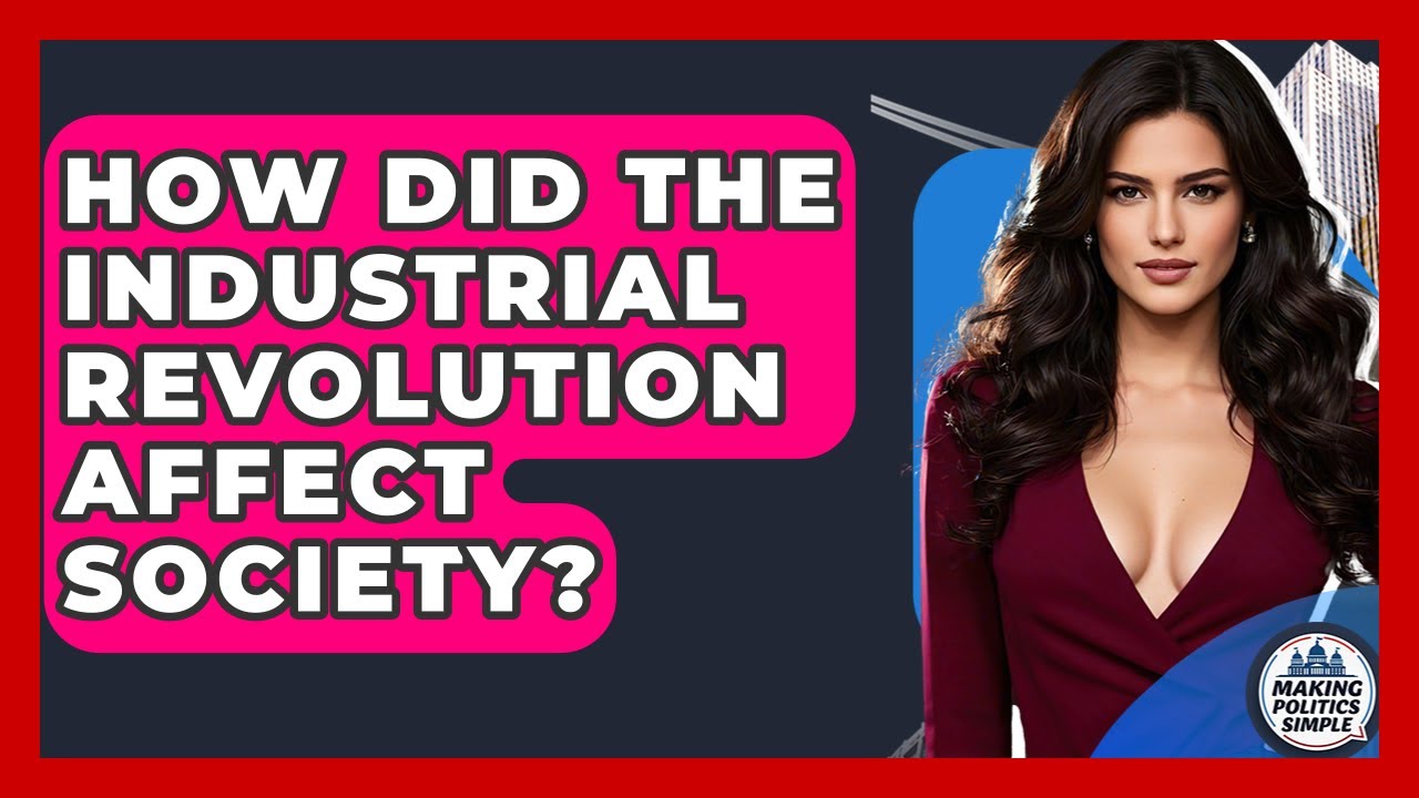 How Did The Industrial Revolution Affect Society? - Making Politics Simple