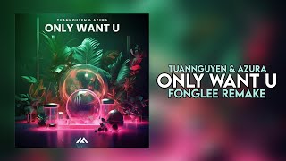 TuanNguyen & Azura - Only Want U | Fonglee Remake