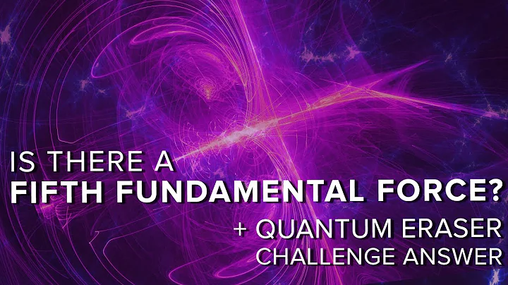Is There a Fifth Fundamental Force? + Quantum Eraser Answer