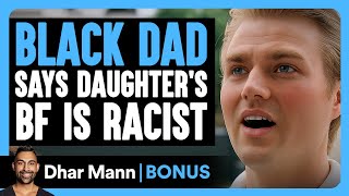 BLACK DAD Says Daughter’s BF Is RACIST | Dhar Mann Bonus!