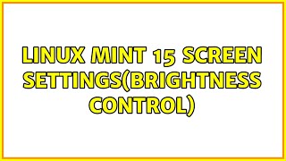 Linux Mint 15 screen settings(brightness control) (4 Solutions!!)