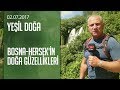 Bosna-Hersek'in doğa güzellikleri - Yeşil Doğa 02.07.2017 Pazar
