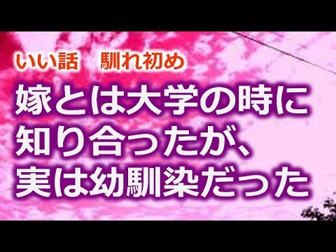 いい話　馴れ初め　嫁とは大学の時に知り合ったが、 実は幼馴染だった