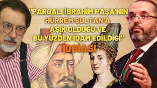 "Pargalı İbrahim Paşa'nın Hürrem Sultan'a Aşık Olduğu ve Bu Yüzden İdam Edildiği " İddiası