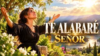 TE ALABARÉ, SEÑOR 🙌 | 10 Hermosas Alabanzas Cristianas de Gratitud, Gozo y Adoración a Dios