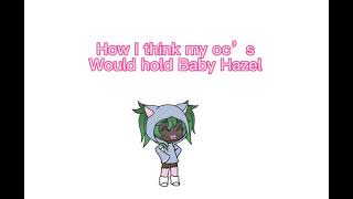How I Think My Gacha Life Ocs Would Hold Baby Hazel