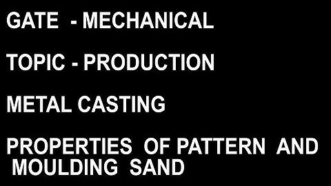 PROPERTIES OF PATTERN AND MOULDING SAND