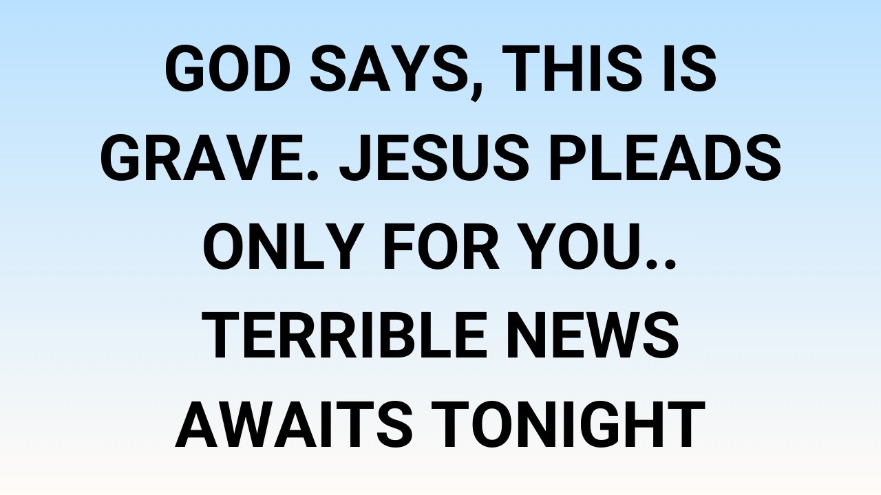 🧾God says, This is grave. Jesus pleads only for you.. Terrible news awaits tonight