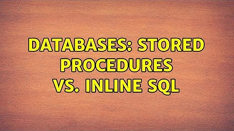 Databases: Stored procedures vs. inline SQL (2 Solutions!!)