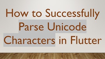 How to Successfully Parse Unicode Characters in Flutter