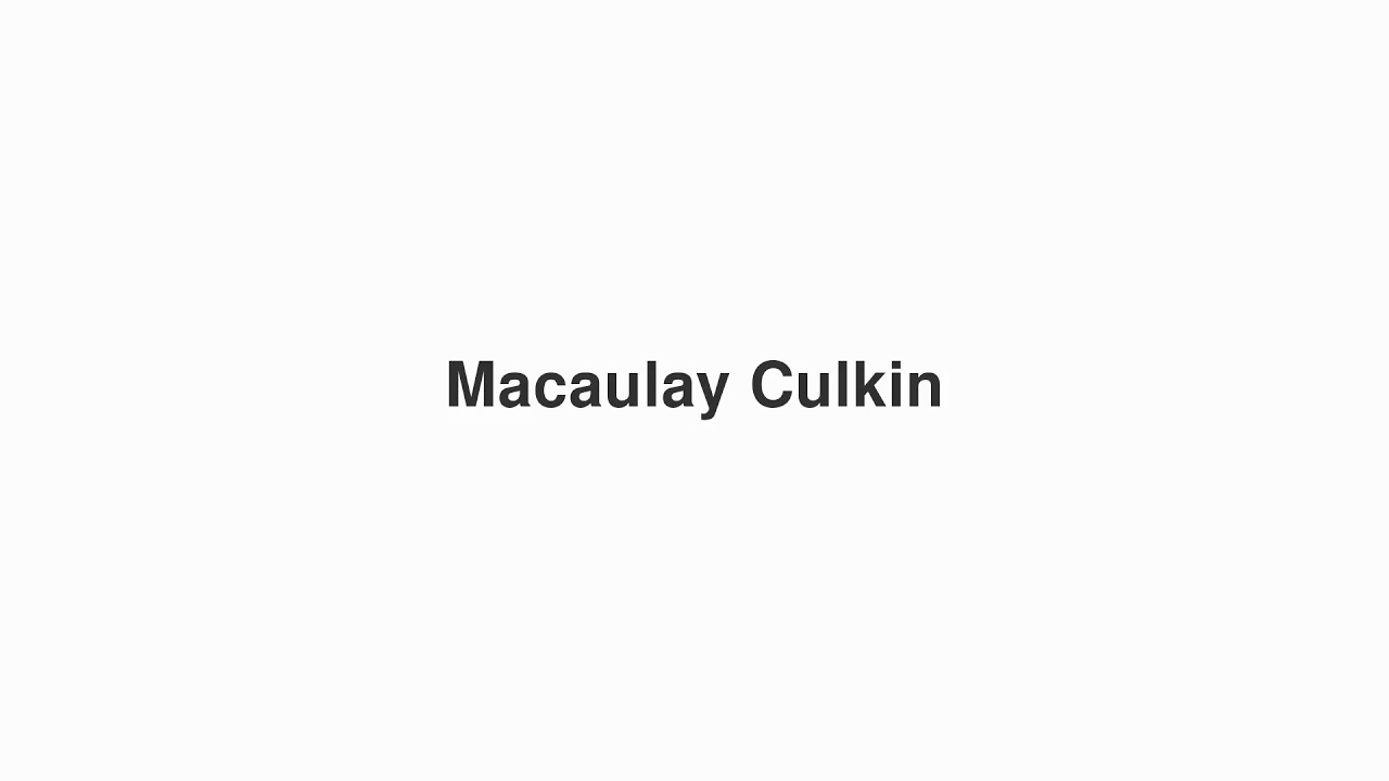 How to Pronounce "Macaulay Culkin"