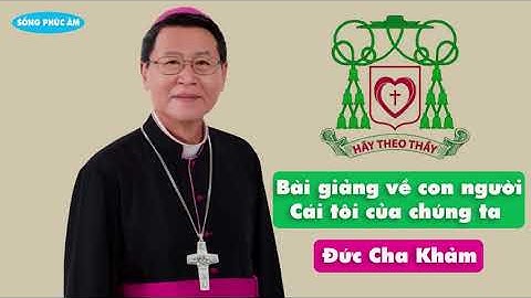 🎙Bài giảng về con người - Cái tôi của chúng ta || Đức Cha Phêrô Nguyễn Văn Khảm