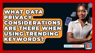 What Data Privacy Considerations Are There When Using Trending Keywords? - SearchEnginesHub.com
