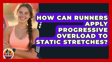 How Can Runners Apply Progressive Overload To Static Stretches? - All Sorts Of Running