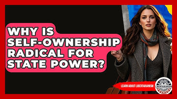 Why Is Self-ownership Radical For State Power? - Learn About Libertarianism