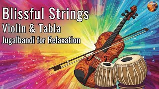 Blissful Strings: Violin & Tabla Jugalbandi for Deep Relaxation | Indian Classical Fusion Music