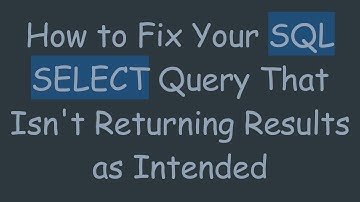 How to Fix Your SQL SELECT Query That Isn