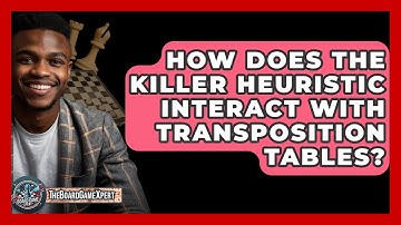 How Does The Killer Heuristic Interact With Transposition Tables? - The Board Game Xpert