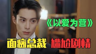 《以爱为营》:猴系总裁与土味女主,尬到头皮发麻!