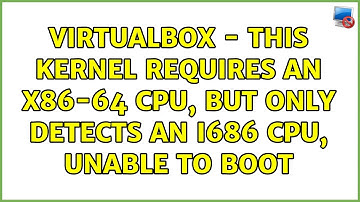 Virtualbox - this kernel requires an x86-64 CPU, but only detects an i686 CPU, unable to boot