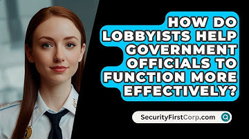 How Do Lobbyists Help Government Officials To Function More Effectively? - SecurityFirstCorp.com
