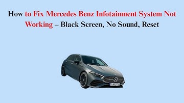 How to Fix Mercedes Benz Infotainment System Not Working – Black Screen, No Sound, Reset