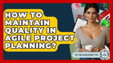 How To Maintain Quality In Agile Project Planning? - The Time Management Pro