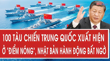 100 tàu chiến Trung Quốc xuất hiện ở “điểm nóng”, Nhật Bản hành động bất ngờ