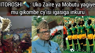 ITOROSHI🔦| Congo (Zaire) mu gikombe cy'Isi - Ibya Mobutu n'abapfumu • Dusubiranemo amateka y'1974