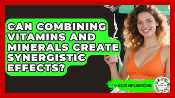 Can Combining Vitamins and Minerals Create Synergistic Effects? - The Health Supplement Hub
