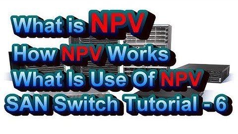 What Is And How NPV Works Basics Of SAN Switch Part 6