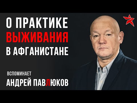 Практика выживания в Афганистане. Вспоминает Андрей Павлюков