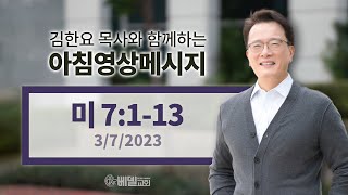 230307 아침 영상 메시지(미가 7:1-13)_김한요 목사_767회