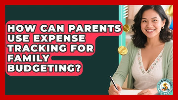 How Can Parents Use Expense Tracking For Family Budgeting? - Budgeting as a Parent