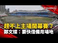 趕不上主場開幕賽？鄭文燦：要快借備用場地｜#寰宇新聞@globalnewstw