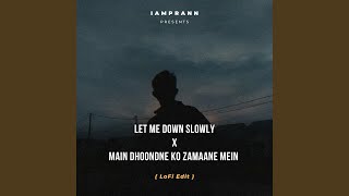 Let Me Down Slowly X Main Dhoondne Ko Zamaane Mein - LoFi