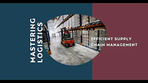 Mastering Logistics: Strategies for Efficient Supply Chain Management