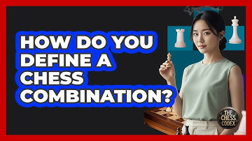 How Do You Define A Chess Combination?