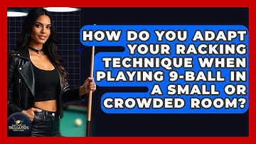 How Do You Adapt Your Racking Technique When Playing 9-ball In A Small Or Crowded Room?