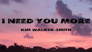 KIM WALKER-SMITH - I NEED YOU MORE (LYRICS)