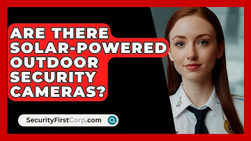 Are There Solar-powered Outdoor Security Cameras? - SecurityFirstCorp.com