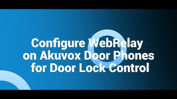 Configure WebRelay on Akuvox Door Phones for Door Lock Control