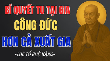 Bí Quyết Tu Tại Gia Công Đức Hơn Cả Xuất Gia | Lục Tổ Huệ Năng Giải Rõ, Rất Hay Nên Nghe 1 Lần