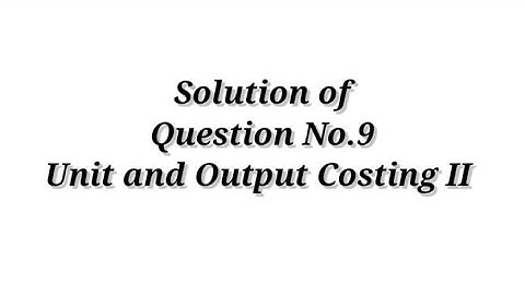 Question No.9 ( Unit and Output Costing II )  Cost Accounting / Shahitya Bhawan Publication / B.com.