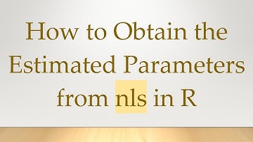 How to Obtain the Estimated Parameters from nls in R